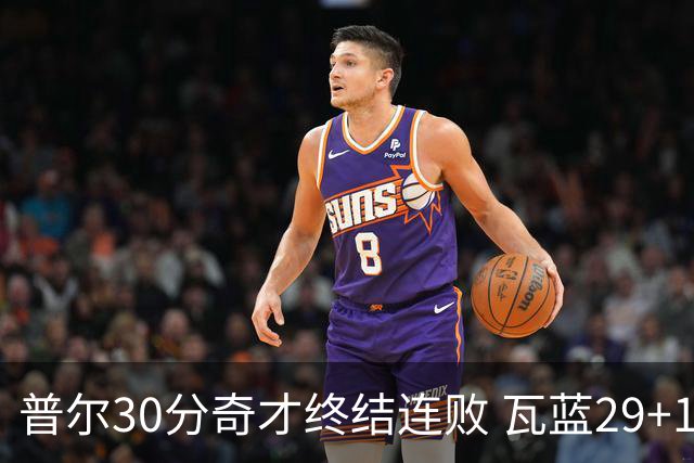普尔30分奇才终结连败 瓦蓝29+13率鹈鹕3连胜